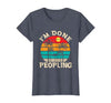 Retro I'm Done Peopling Gift Tee Retro I'm Done Peopling - Introverts Not Social People T-Shirt - size chart