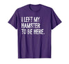 I Left My Hamster to Be Here T-Shirt - size chart