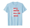 My Brain Tried To Kill Me But I Won Tee My Brain Tried to Kill Me But I Won T-Shirt - size chart