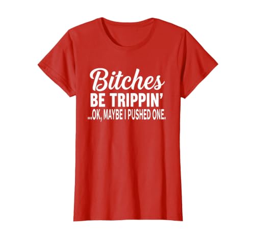 Funny Bitches Be Trippin' Ok Tee Shirt Bitches Be Trippin' Ok Maybe I Pushed One T-Shirt - size chart
