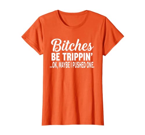 Funny Bitches Be Trippin' Ok Tee Shirt Bitches Be Trippin' Ok Maybe I Pushed One T-Shirt - size chart