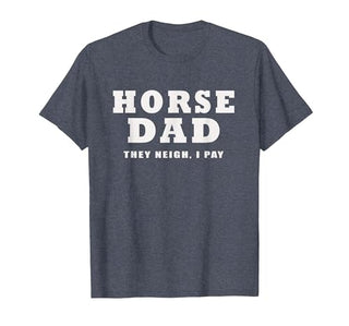 FUNNY HORSE SHOW GEAR Horse DAD Funny They Neigh I Pay T-Shirt - size chart