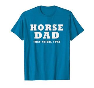 FUNNY HORSE SHOW GEAR Horse DAD Funny They Neigh I Pay T-Shirt - size chart