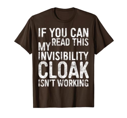 My Invisibility Cloak Isn't Working Shirts If You Can Read This My Invisibility Cloak Isnt Working T-Shirt - size chart