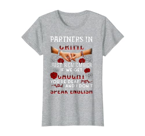 You Are Deaf And I Don't Speak English Partners in Crime Just Remember If We Get Caught T-Shirt - size chart