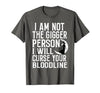Witch Halloween Sarcastic Skeleton Funny Tee Im Not The Bigger Person I'll Curse Your Entire Bloodline T-Shirt - size chart