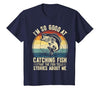 Fishing Fisherman Saying I'm So Good At Catching Fish that The Fish Tell Stories T-Shirt - size chart