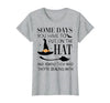 Funny Halloween Witch Hat Tee Shirt Some Days You Have to Put On Hat and Remind Them T-Shirt - size chart