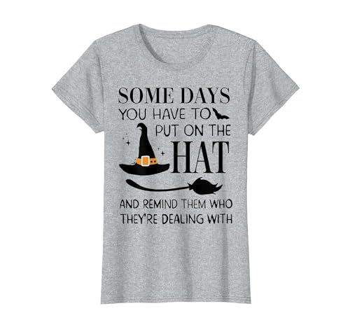 Funny Halloween Witch Hat Tee Shirt Some Days You Have to Put On Hat and Remind Them T-Shirt - size chart