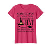 Funny Halloween Witch Hat Tee Shirt Some Days You Have to Put On Hat and Remind Them T-Shirt - size chart