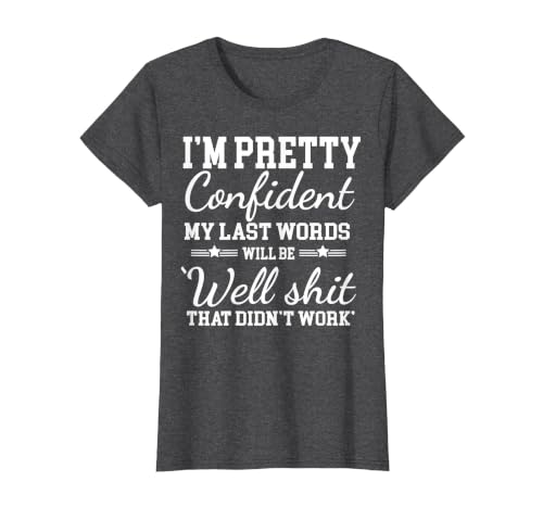 I Am Pretty Confident DNG Similar to I Am Pretty Confident My Last Words T-Shirt - size chart