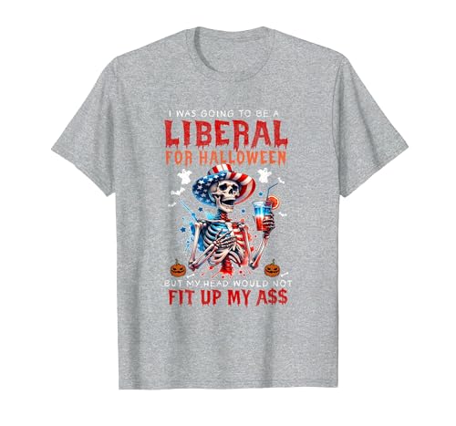Funny Halloween Night Spooky Horror Lover Going to Be Liberal Halloween Head Would Not Fit Political T-Shirt - size chart