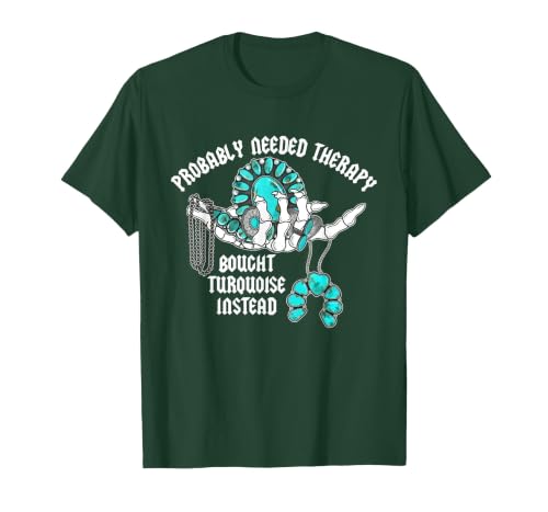 Probably Needed Therapy Bought Turquoise. Probably Needed Therapy Bought Turquoise Instead T-Shirt - size chart
