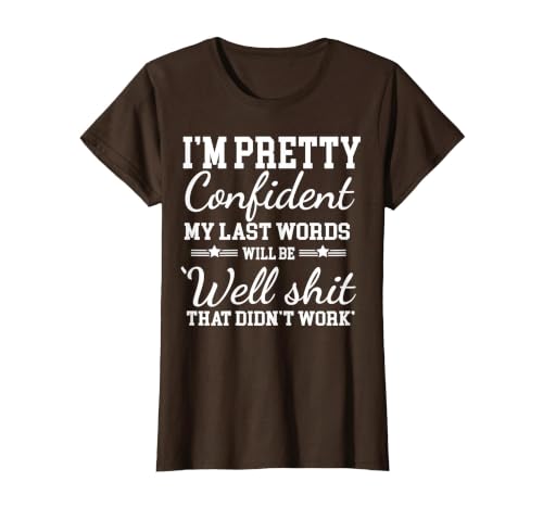 I Am Pretty Confident DNG Similar to I Am Pretty Confident My Last Words T-Shirt - size chart