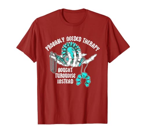 Probably Needed Therapy Bought Turquoise. Probably Needed Therapy Bought Turquoise Instead T-Shirt - size chart