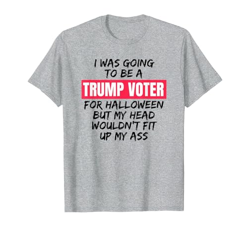 Trump Tees By Words For Wear Trump Voter Halloween But Head Wouldn't Fit Up My Ass Shirt T-Shirt - size chart