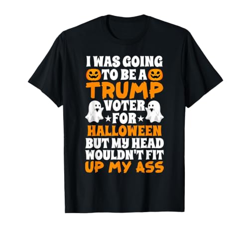 I Was Going To Be A Trump Voter For Halloween Gift I was Going to Be A Trump Voter for Halloween Costumes 2020 T-Shirt -