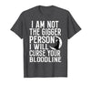 Witch Halloween Sarcastic Skeleton Funny Tee Im Not The Bigger Person I'll Curse Your Entire Bloodline T-Shirt - size chart