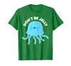 Don't Be Jelly Funny Jellyfish shirt for girls Cute Don't Be Jelly Pun Funny Jellyfish Halloween Costume T-Shirt - size chart