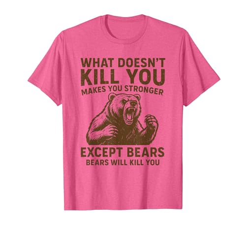 Grizzly Bear Humor Co. What Doesnt Kill You Makes You Stronger Except Bears Camping T-Shirt - size chart