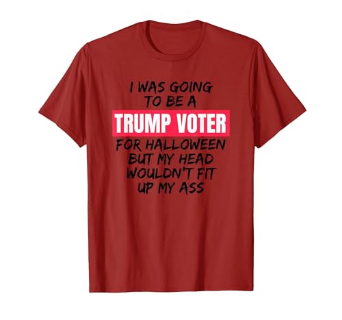 Trump Tees By Words For Wear Trump Voter Halloween But Head Wouldn't Fit Up My Ass Shirt T-Shirt - size chart