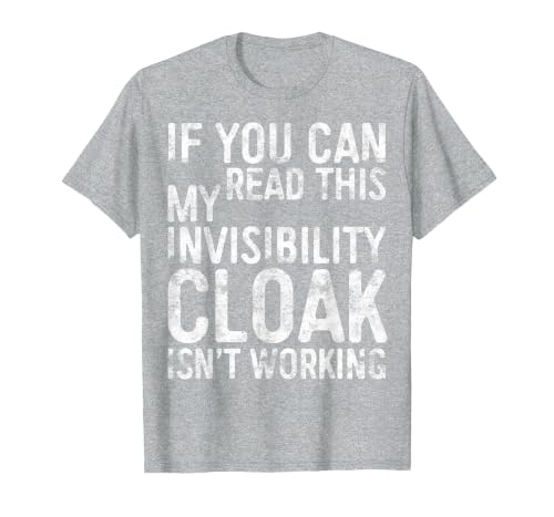 My Invisibility Cloak Isn't Working Shirts If You Can Read This My Invisibility Cloak Isnt Working T-Shirt - size chart