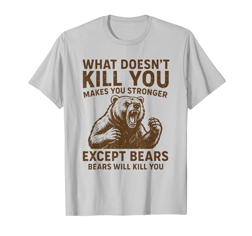 Grizzly Bear Humor Co. What Doesnt Kill You Makes You Stronger Except Bears Camping T-Shirt - size chart