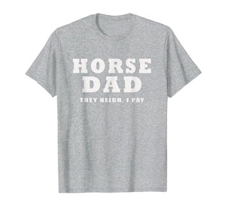 FUNNY HORSE SHOW GEAR Horse DAD Funny They Neigh I Pay T-Shirt - size chart