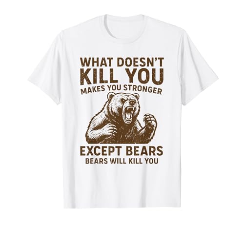 Grizzly Bear Humor Co. What Doesnt Kill You Makes You Stronger Except Bears Camping T-Shirt - size chart