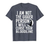 Witch Halloween Sarcastic Skeleton Funny Tee Im Not The Bigger Person I'll Curse Your Entire Bloodline T-Shirt - size chart