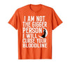 Witch Halloween Sarcastic Skeleton Funny Tee Im Not The Bigger Person I'll Curse Your Entire Bloodline T-Shirt - size chart