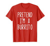 Pretend Im A Burrito Halloween Costume Pretend I'm A Burrito Costume Halloween Lazy Adult Kids T-Shirt - size chart