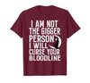 Witch Halloween Sarcastic Skeleton Funny Tee Im Not The Bigger Person I'll Curse Your Entire Bloodline T-Shirt - size chart
