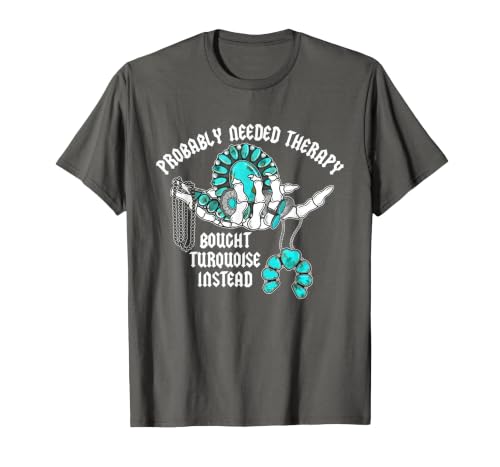 Probably Needed Therapy Bought Turquoise. Probably Needed Therapy Bought Turquoise Instead T-Shirt - size chart