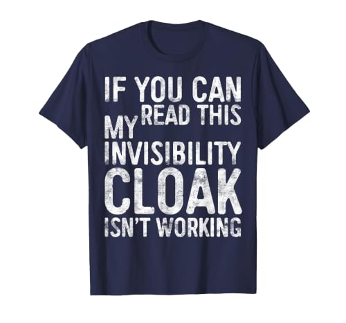 My Invisibility Cloak Isn't Working Shirts If You Can Read This My Invisibility Cloak Isnt Working T-Shirt - size chart
