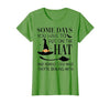 Funny Halloween Witch Hat Tee Shirt Some Days You Have to Put On Hat and Remind Them T-Shirt - size chart