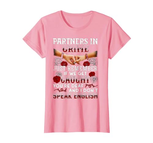 You Are Deaf And I Don't Speak English Partners in Crime Just Remember If We Get Caught T-Shirt - size chart