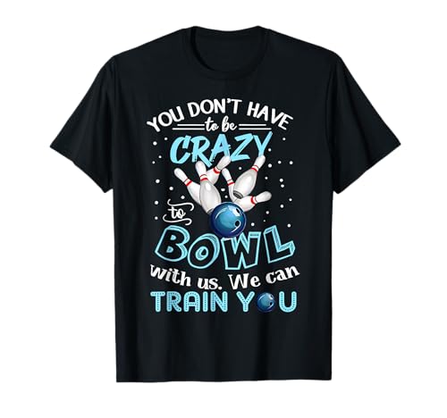 You Don't Have To Be Crazy To Bowl With Us We Can Train You T-Shirt - size chart
