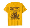 Grizzly Bear Humor Co. What Doesnt Kill You Makes You Stronger Except Bears Camping T-Shirt - size chart