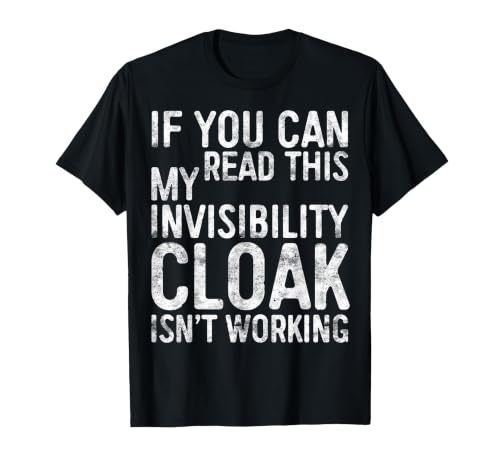 My Invisibility Cloak Isn't Working Shirts If You Can Read This My Invisibility Cloak Isnt Working T-Shirt - size chart