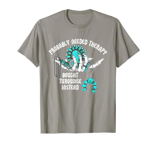 Probably Needed Therapy Bought Turquoise. Probably Needed Therapy Bought Turquoise Instead T-Shirt - size chart