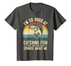 Fishing Fisherman Saying I'm So Good At Catching Fish that The Fish Tell Stories T-Shirt - size chart