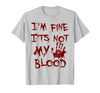 I'm Fine It's Not My Blood Halloween I'm Fine It's Not My Blood Scary Halloween T-Shirt - size chart