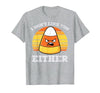 Halloween Shirts For Women Men Kids Boys Girls Candy Corn Dont Like You Either Halloween Costume Men Women T-Shirt - size