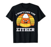 Halloween Shirts For Women Men Kids Boys Girls Candy Corn Dont Like You Either Halloween Costume Men Women T-Shirt - size