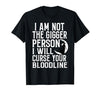 Witch Halloween Sarcastic Skeleton Funny Tee Im Not The Bigger Person I'll Curse Your Entire Bloodline T-Shirt - size chart