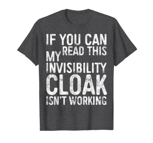 My Invisibility Cloak Isn't Working Shirts If You Can Read This My Invisibility Cloak Isnt Working T-Shirt - size chart