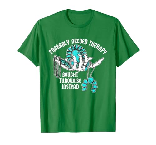 Probably Needed Therapy Bought Turquoise. Probably Needed Therapy Bought Turquoise Instead T-Shirt - size chart