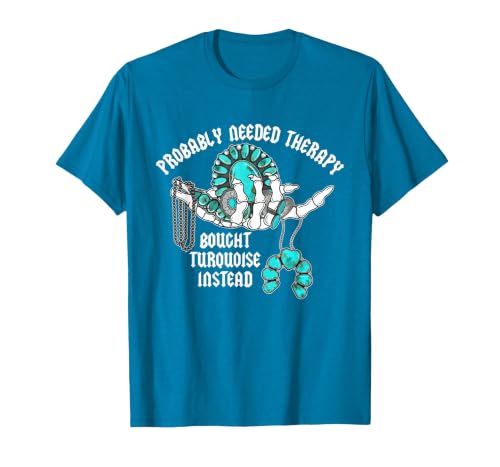 Probably Needed Therapy Bought Turquoise. Probably Needed Therapy Bought Turquoise Instead T-Shirt - size chart