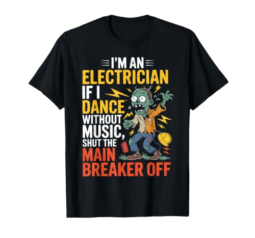 Electrician Halloween funny apparel I'm an Electrician If I Dance Without Music Halloween Funny T-Shirt - size chart